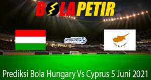 Prediksi Bola Hungary Vs Cyprus 5 Juni 2021