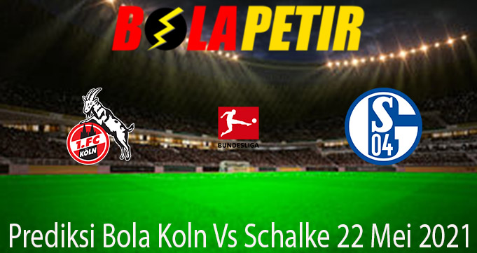 Prediksi Bola Koln Vs Schalke 22 Mei 2021