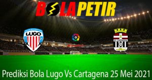 Prediksi Bola Lugo Vs Cartagena 25 Mei 2021