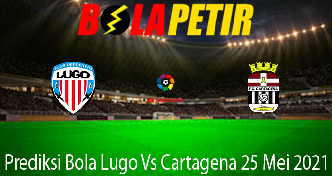 Prediksi Bola Lugo Vs Cartagena 25 Mei 2021