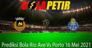 Prediksi Bola Rio Ave Vs Porto 16 Mei 2021