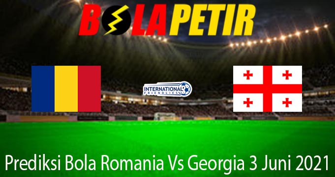 Prediksi Bola Romania Vs Georgia 3 Juni 2021