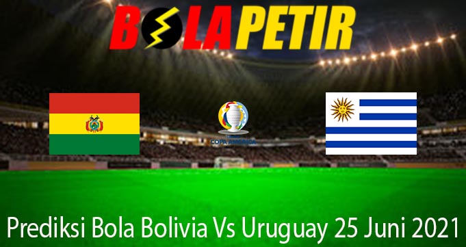 Prediksi Bola Bolivia Vs Uruguay 25 Juni 2021