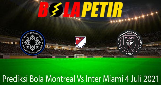 Prediksi Bola Montreal Vs Inter Miami 4 Juli 2021