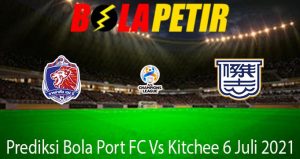 Prediksi Bola Port FC Vs Kitchee 6 Juli 2021