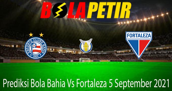 Prediksi Bola Bahia Vs Fortaleza 5 September 2021