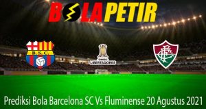 Prediksi Bola Barcelona SC Vs Fluminense 20 Agustus 2021