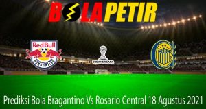 Prediksi Bola Bragantino Vs Rosario Central 18 Agustus 2021