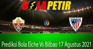 Prediksi Bola Elche Vs Bilbao 17 Agustus 2021