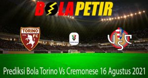Prediksi Bola Torino Vs Cremonese 16 Agustus 2021