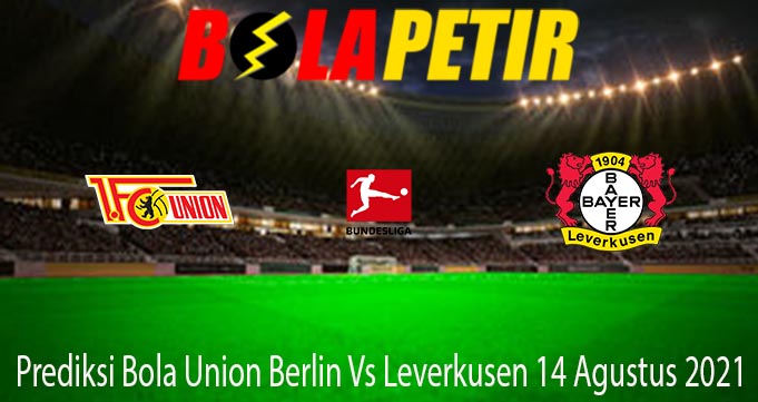 Prediksi Bola Union Berlin Vs Leverkusen 14 Agustus 2021
