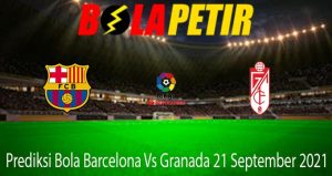Prediksi Bola Barcelona Vs Granada 21 September 2021