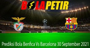Prediksi Bola Benfica Vs Barcelona 30 September 2021