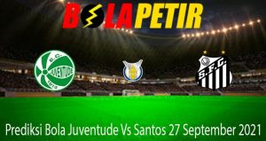 Prediksi Bola Juventude Vs Santos 27 September 2021