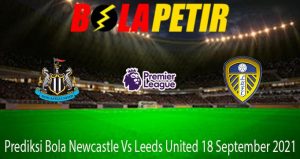 Prediksi Bola Newcastle Vs Leeds United 18 September 2021