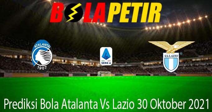 Prediksi Bola Atalanta Vs Lazio 30 Oktober 2021