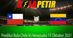 Prediksi Bola Chile Vs Venezuela 15 Oktober 2021