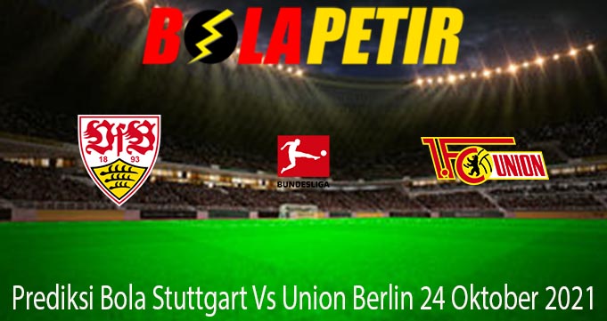 Prediksi Bola Stuttgart Vs Union Berlin 24 Oktober 2021