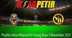 Prediksi Bola Villarreal Vs Young Boys 3 November 2021