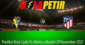 Prediksi Bola Cadiz Vs Atletico Madrid 29 November 2021