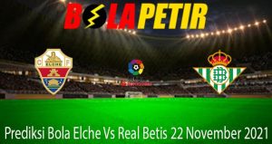 Prediksi Bola Elche Vs Real Betis 22 November 2021
