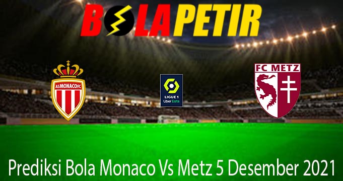 Prediksi Bola Monaco Vs Metz 5 Desember 2021