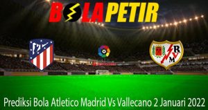 Prediksi Bola Atletico Madrid Vs Vallecano 2 Januari 2022