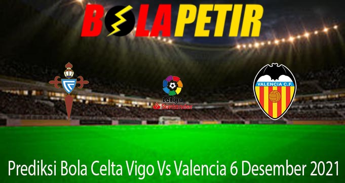 Prediksi Bola Celta Vigo Vs Valencia 6 Desember 2021