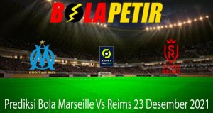 Prediksi Bola Marseille Vs Reims 23 Desember 2021