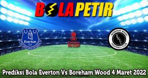 Prediksi Bola Everton Vs Boreham Wood 4 Maret 2022
