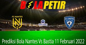 Prediksi Bola Nantes Vs Bastia 11 Februari 2022