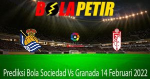 Prediksi Bola Sociedad Vs Granada 14 Februari 2022