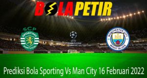 Prediksi Bola Sporting Vs Man City 16 Februari 2022