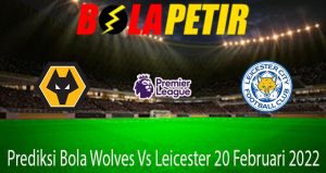 Prediksi Bola Wolves Vs Leicester 20 Februari 2022