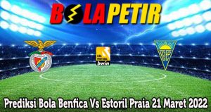 Prediksi Bola Benfica Vs Estoril Praia 21 Maret 2022