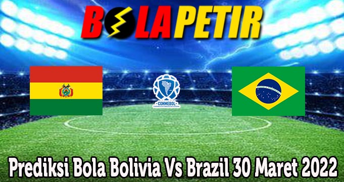 Prediksi Bola Bolivia Vs Brazil 30 Maret 2022