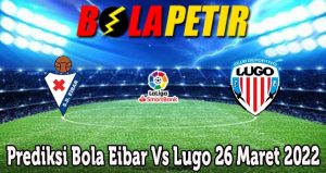 Prediksi Bola Eibar Vs Lugo 26 Maret 2022