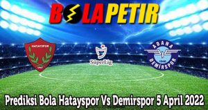 Prediksi Bola Hatayspor Vs Demirspor 5 April 2022