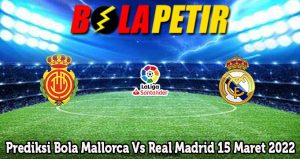 Prediksi Bola Mallorca Vs Real Madrid 15 Maret 2022