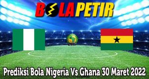 Prediksi Bola Nigeria Vs Ghana 30 Maret 2022