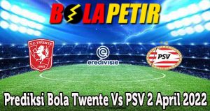 Prediksi Bola Twente Vs PSV 2 April 2022