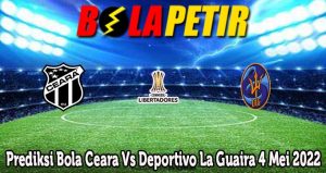 Prediksi Bola Ceara Vs Deportivo La Guaira 4 Mei 2022
