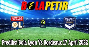 Prediksi Bola Lyon Vs Bordeaux 17 April 2022