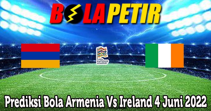Prediksi Bola Armenia Vs Ireland 4 Juni 2022