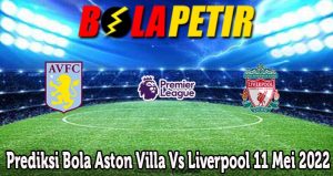 Prediksi Bola Aston Villa Vs Liverpool 11 Mei 2022