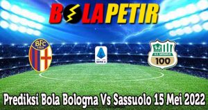 Prediksi Bola Bologna Vs Sassuolo 15 Mei 2022