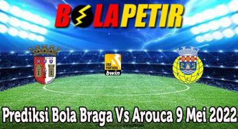 Prediksi Bola Braga Vs Arouca 9 Mei 2022