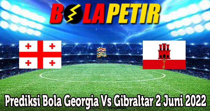 Prediksi Bola Georgia Vs Gibraltar 2 Juni 2022