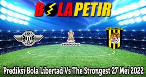 Prediksi Bola Libertad Vs The Strongest 27 Mei 2022