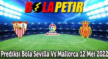 Prediksi Bola Sevilla Vs Mallorca 12 Mei 2022